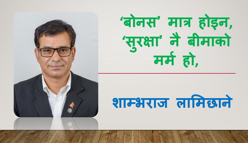 ‘बोनस’ मात्र होइन, ‘सुरक्षा’ नै बीमाको मर्म हो, निर्देशक शाम्भराज लामिछानेको विश्लेषण